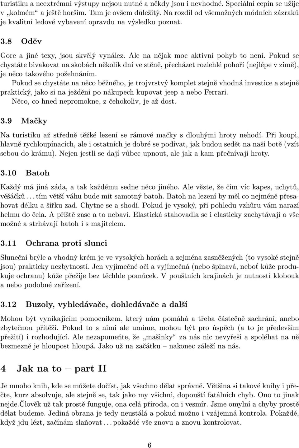 Pokud se chystáte bivakovat na skobách několik dní ve stěně, přecházet rozlehlé pohoří (nejlépe v zimě), je něco takového požehnáním.