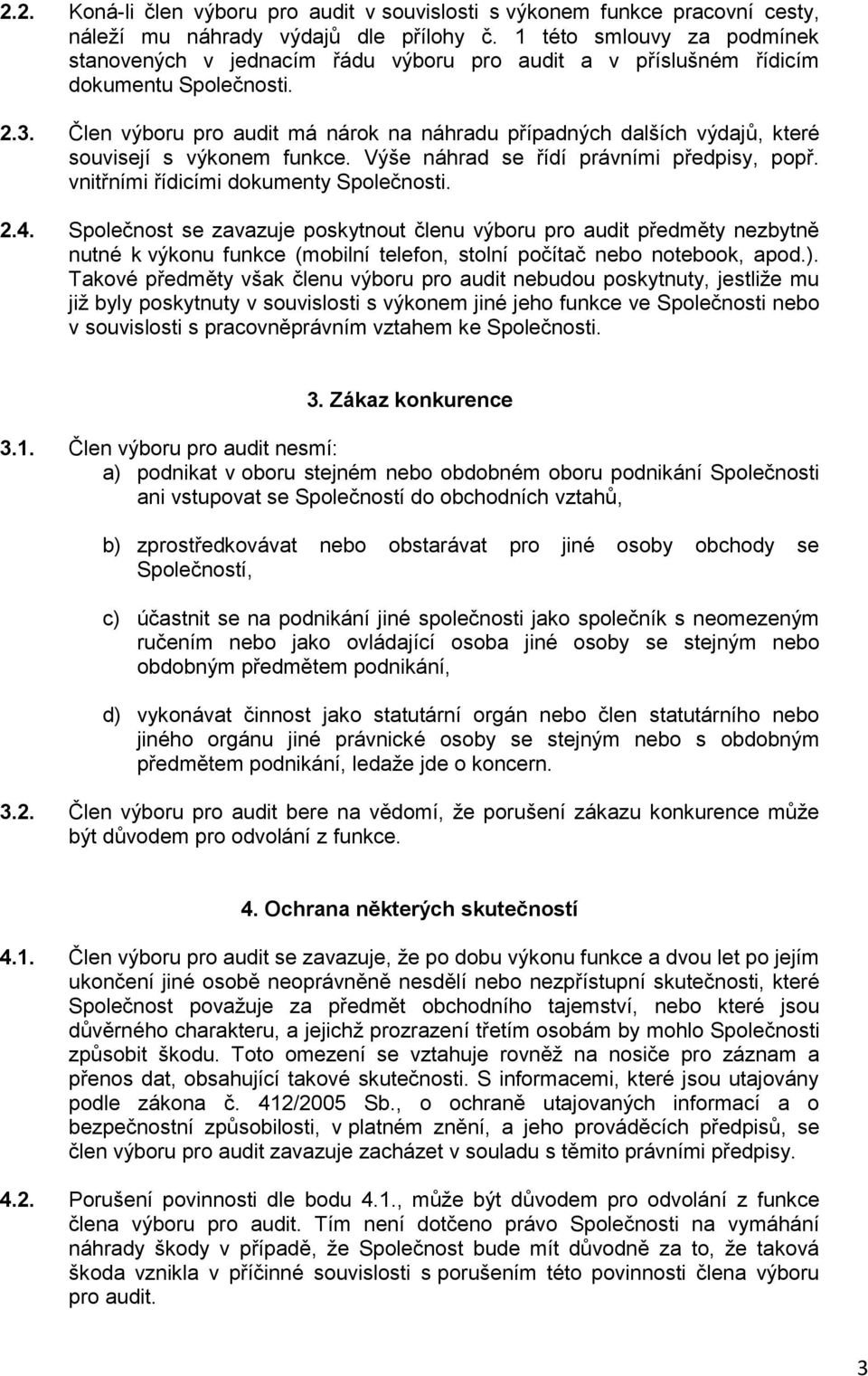 Člen výboru pro audit má nárok na náhradu případných dalších výdajů, které souvisejí s výkonem funkce. Výše náhrad se řídí právními předpisy, popř. vnitřními řídicími dokumenty Společnosti. 2.4.