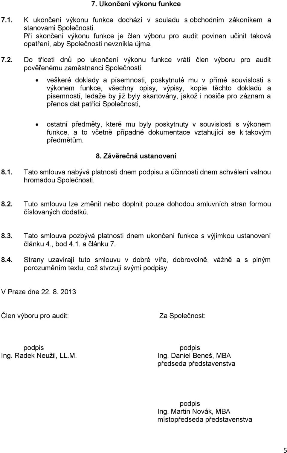 Do třiceti dnů po ukončení výkonu funkce vrátí člen výboru pro audit pověřenému zaměstnanci Společnosti: veškeré doklady a písemnosti, poskytnuté mu v přímé souvislosti s výkonem funkce, všechny