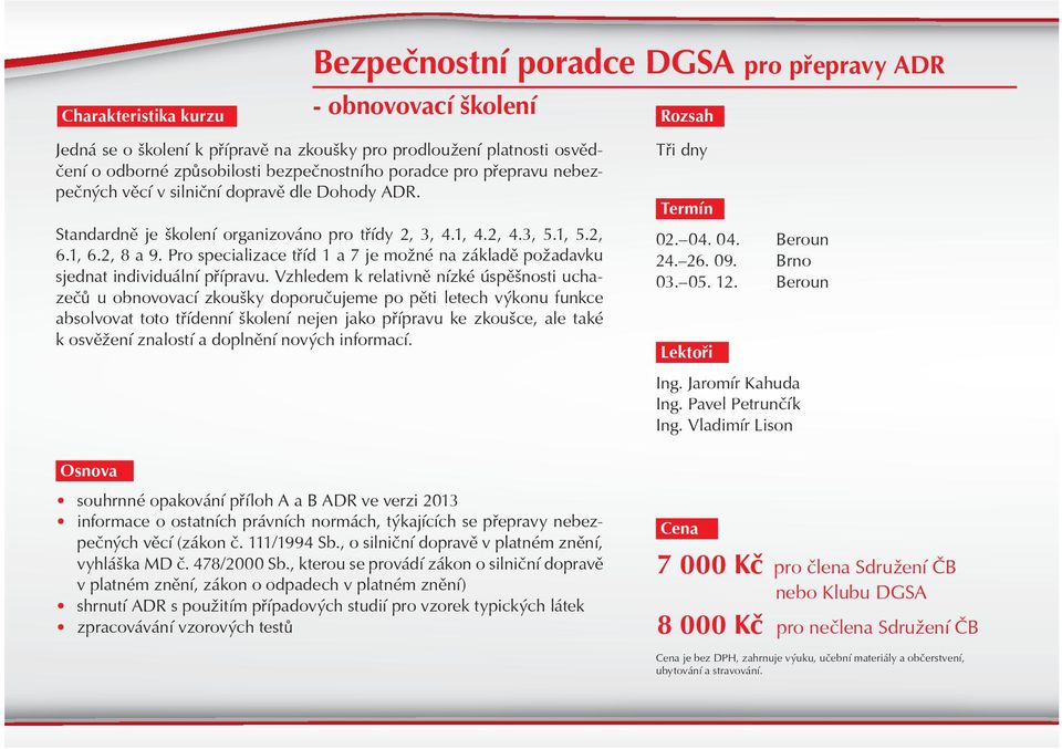 Pro specializace tøíd 1 a 7 je možné na základì požadavku sjednat individuální pøípravu.