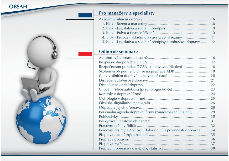 .. 17 Bezpeènostní poradce DGSA - obnovovací školení...18 Školení osob podílejících se na pøepravì ADR...19 Ceny v silnièní dopravì - analýza nákladù...20 Dispeèer autobusové dopravy.