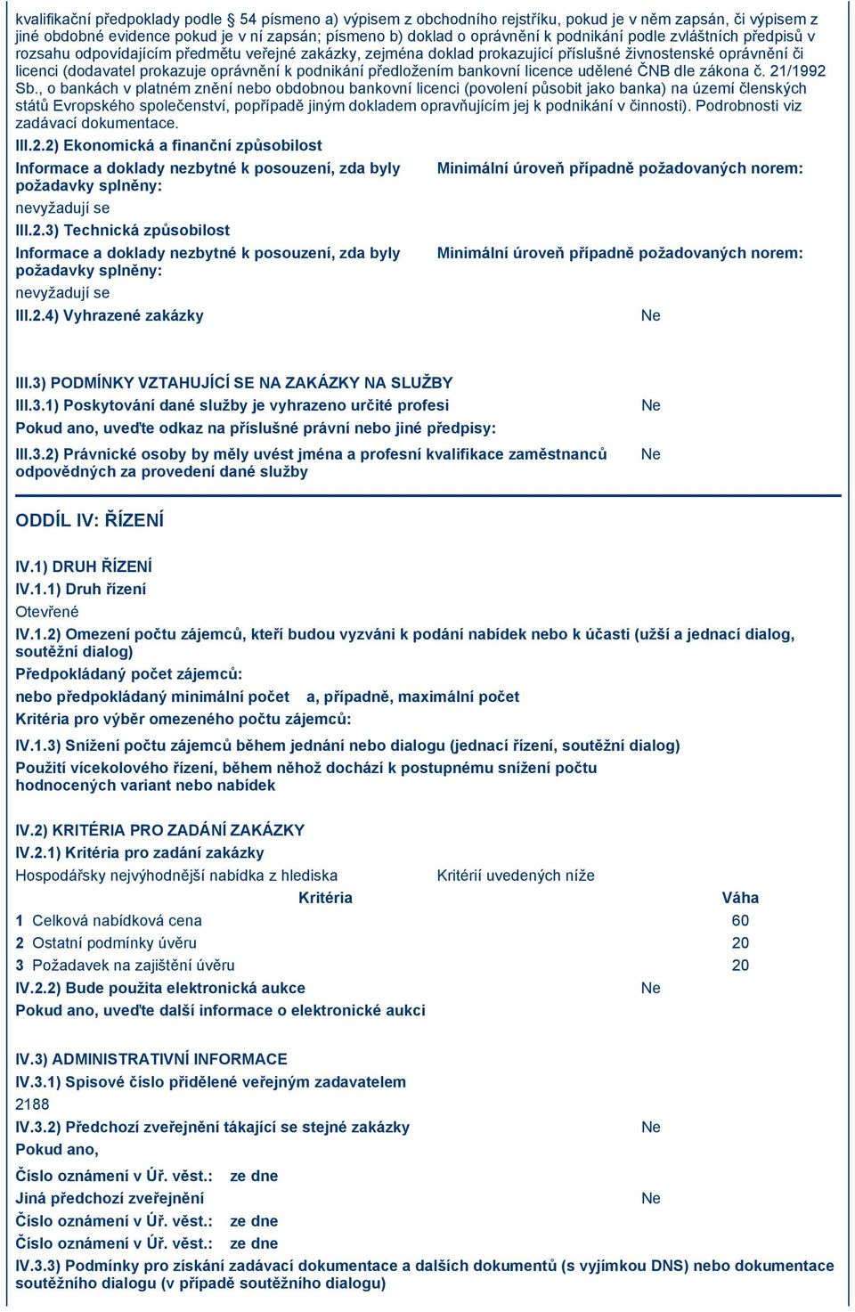 předložením bankovní licence udělené ČNB dle zákona č. 21/1992 Sb.