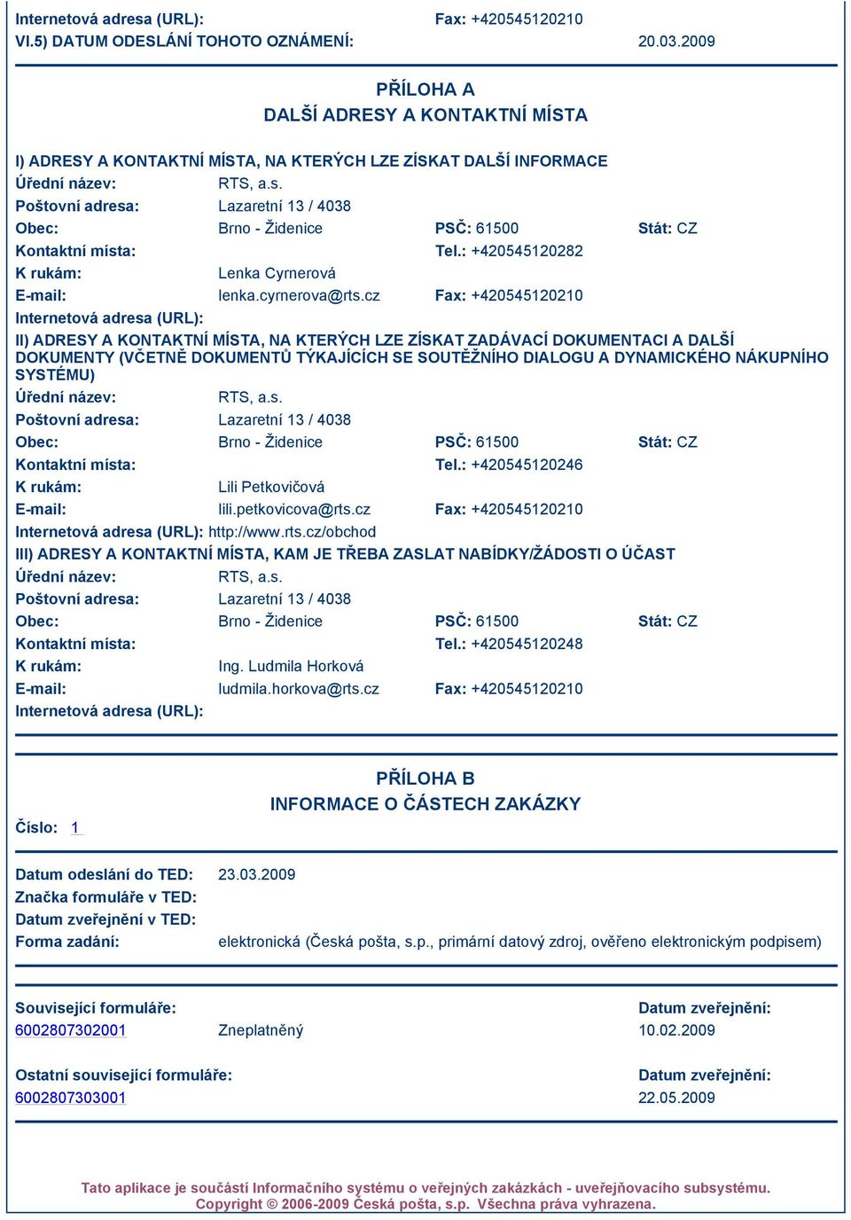 cz Fax: +420545120210 II) ADRESY A KONTAKTNÍ MÍSTA, NA KTERÝCH LZE ZÍSKAT ZADÁVACÍ DOKUMENTACI A DALŠÍ DOKUMENTY (VČETNĚ DOKUMENTŮ TÝKAJÍCÍCH SE SOUTĚŽNÍHO DIALOGU A DYNAMICKÉHO NÁKUPNÍHO SYSTÉMU)