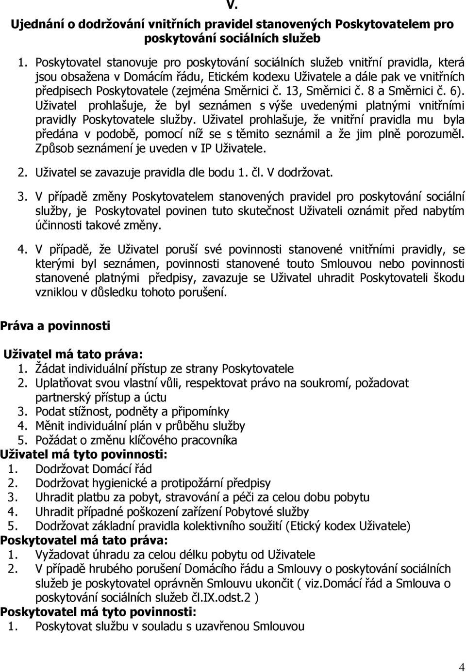 Směrnici č. 13, Směrnici č. 8 a Směrnici č. 6). Uživatel prohlašuje, že byl seznámen s výše uvedenými platnými vnitřními pravidly Poskytovatele služby.