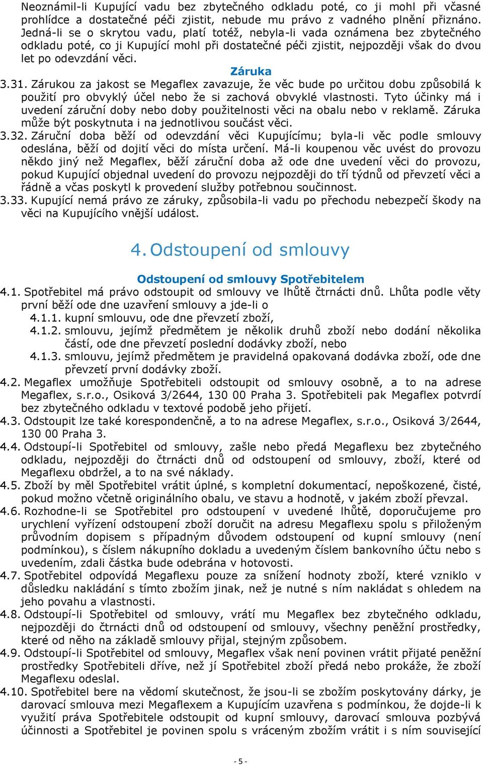 31. Zárukou za jakost se Megaflex zavazuje, že věc bude po určitou dobu způsobilá k použití pro obvyklý účel nebo že si zachová obvyklé vlastnosti.