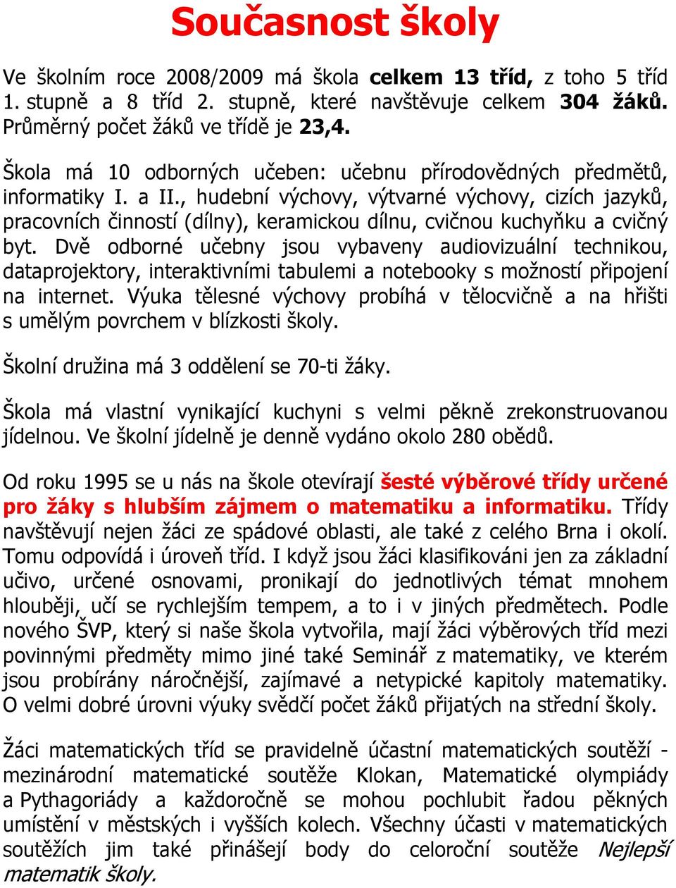 , hudební výchovy, výtvarné výchovy, cizích jazyků, pracovních činností (dílny), keramickou dílnu, cvičnou kuchyňku a cvičný byt.