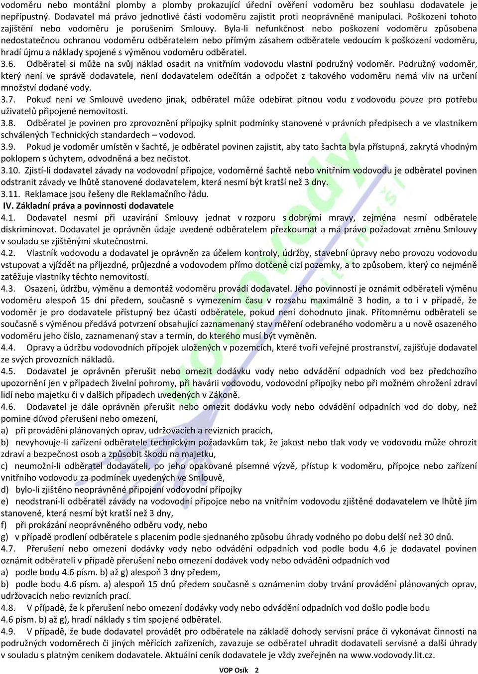 Byla-li nefunkčnost nebo poškození vodoměru způsobena nedostatečnou ochranou vodoměru odběratelem nebo přímým zásahem odběratele vedoucím k poškození vodoměru, hradí újmu a náklady spojené s výměnou