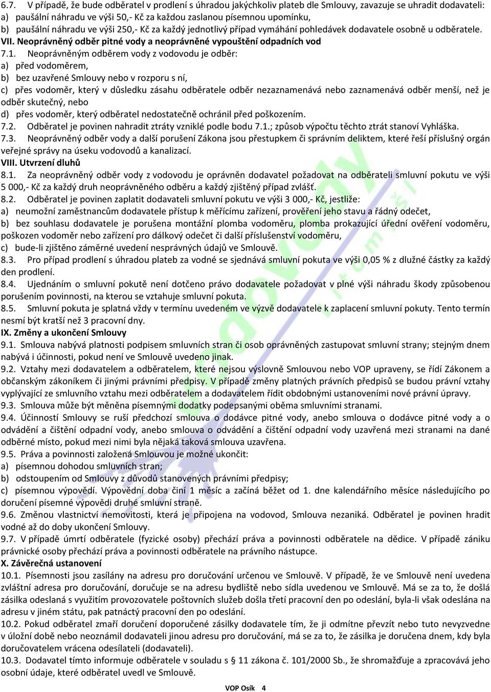 Neoprávněným odběrem vody z vodovodu je odběr: a) před vodoměrem, b) bez uzavřené Smlouvy nebo v rozporu s ní, c) přes vodoměr, který v důsledku zásahu odběratele odběr nezaznamenává nebo zaznamenává