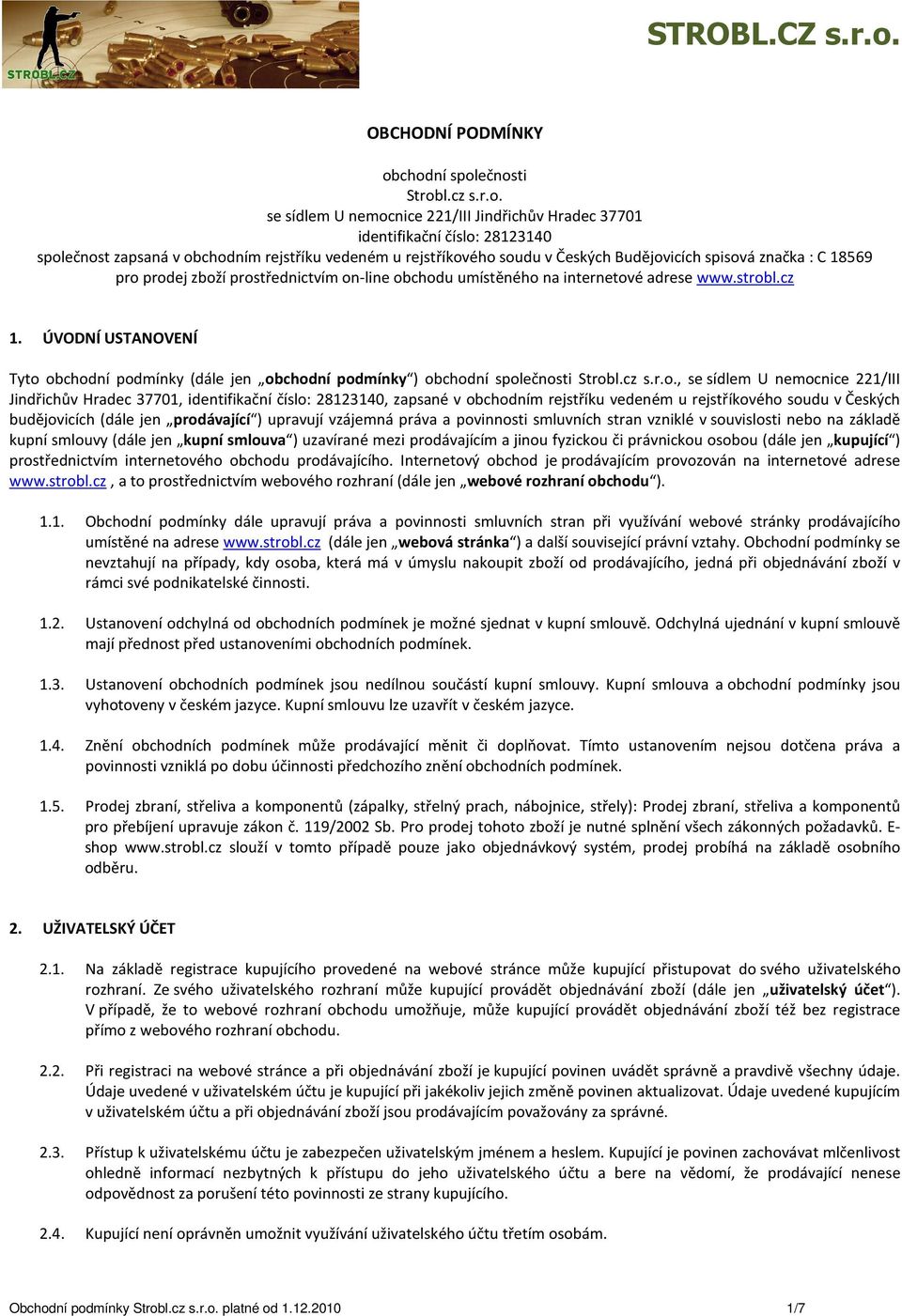 Českých Budějovicích spisová značka : C 18569 pro prodej zboží prostřednictvím on-line obchodu umístěného na internetové adrese www.strobl.cz 1.