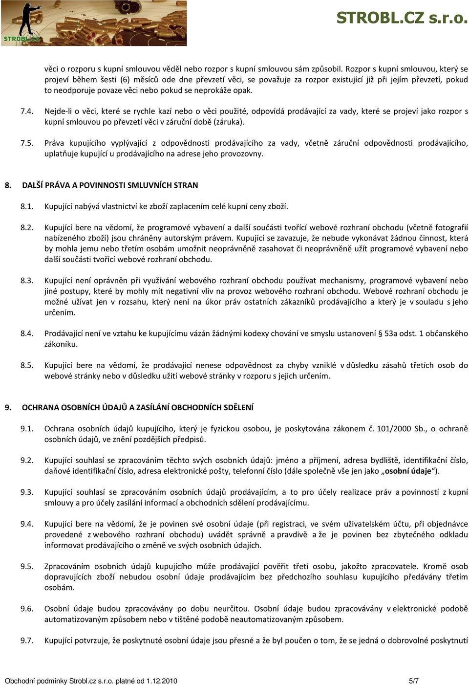 neprokáže opak. 7.4. Nejde-li o věci, které se rychle kazí nebo o věci použité, odpovídá prodávající za vady, které se projeví jako rozpor s kupní smlouvou po převzetí věci v záruční době (záruka). 7.5.