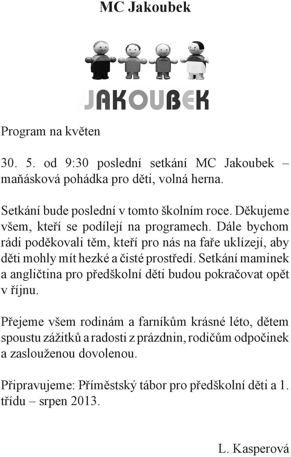 Dále bychom rádi poděkovali těm, kteří pro nás na faře uklízejí, aby děti mohly mít hezké a čisté prostředí.