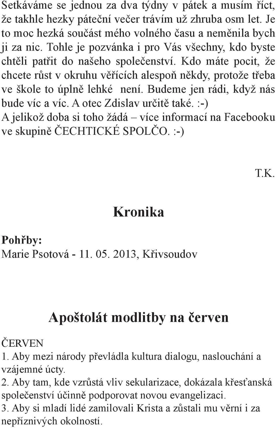 Budeme jen rádi, když nás bude víc a víc. A otec Zdislav určitě také. :-) A jelikož doba si toho žádá více informací na Facebooku ve skupině ČECHTICKÉ SPOLČO. :-) T.K. Kronika Pohřby: Marie Psotová - 11.