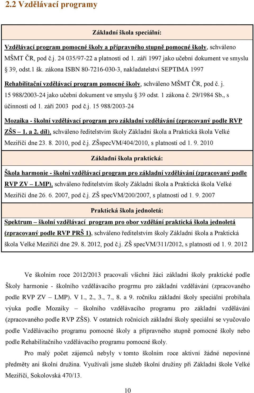 1 zákona č. 29/1984 Sb., s účinností od 1. září 2003 pod č.j. 15 988/2003-24 Mozaika - školní vzdělávací program pro základní vzdělávání (zpracovaný podle RVP ZŠS 1. a 2.