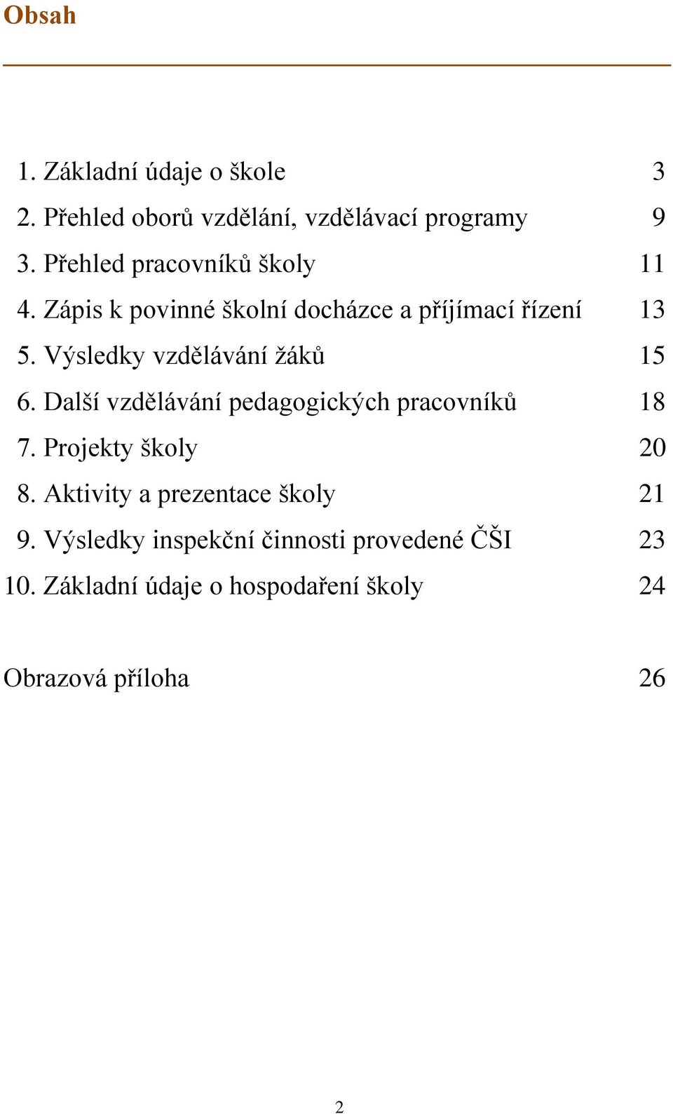 Výsledky vzdělávání žáků 15 6. Další vzdělávání pedagogických pracovníků 18 7. Projekty školy 20 8.