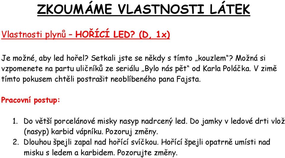 V zimě tímto pokusem chtěli postrašit neoblíbeného pana Fajsta. 1. Do větší porcelánové misky nasyp nadrcený led.