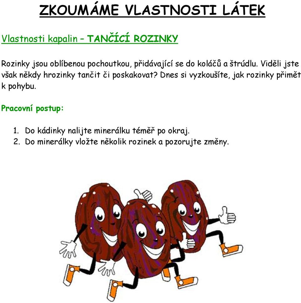 Viděli jste však někdy hrozinky tančit či poskakovat?