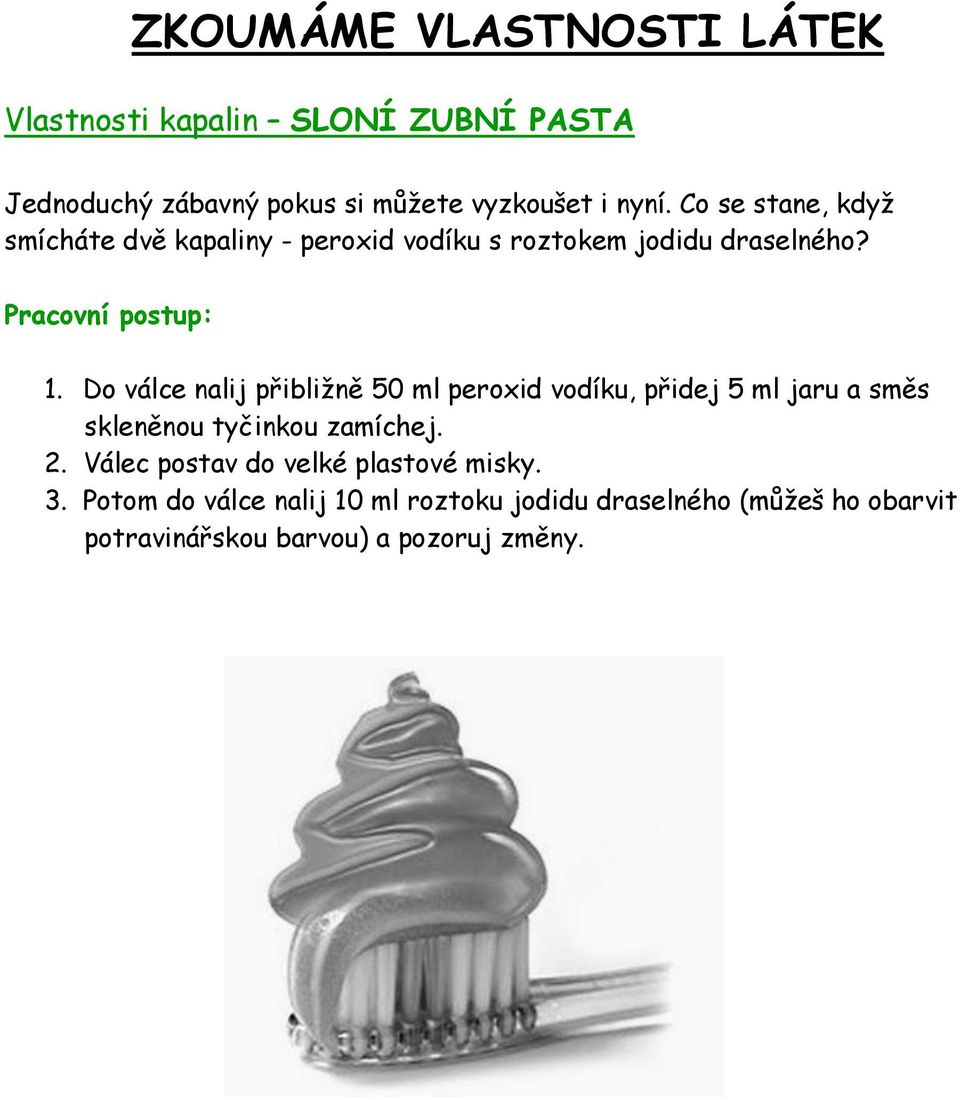 Do válce nalij přibliţně 50 ml peroxid vodíku, přidej 5 ml jaru a směs skleněnou tyčinkou zamíchej. 2.