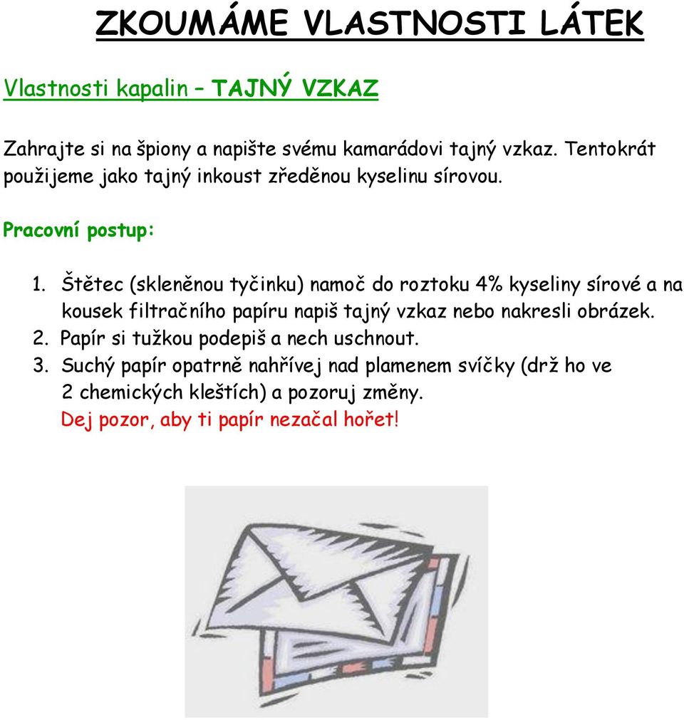 Štětec (skleněnou tyčinku) namoč do roztoku 4% kyseliny sírové a na kousek filtračního papíru napiš tajný vzkaz nebo