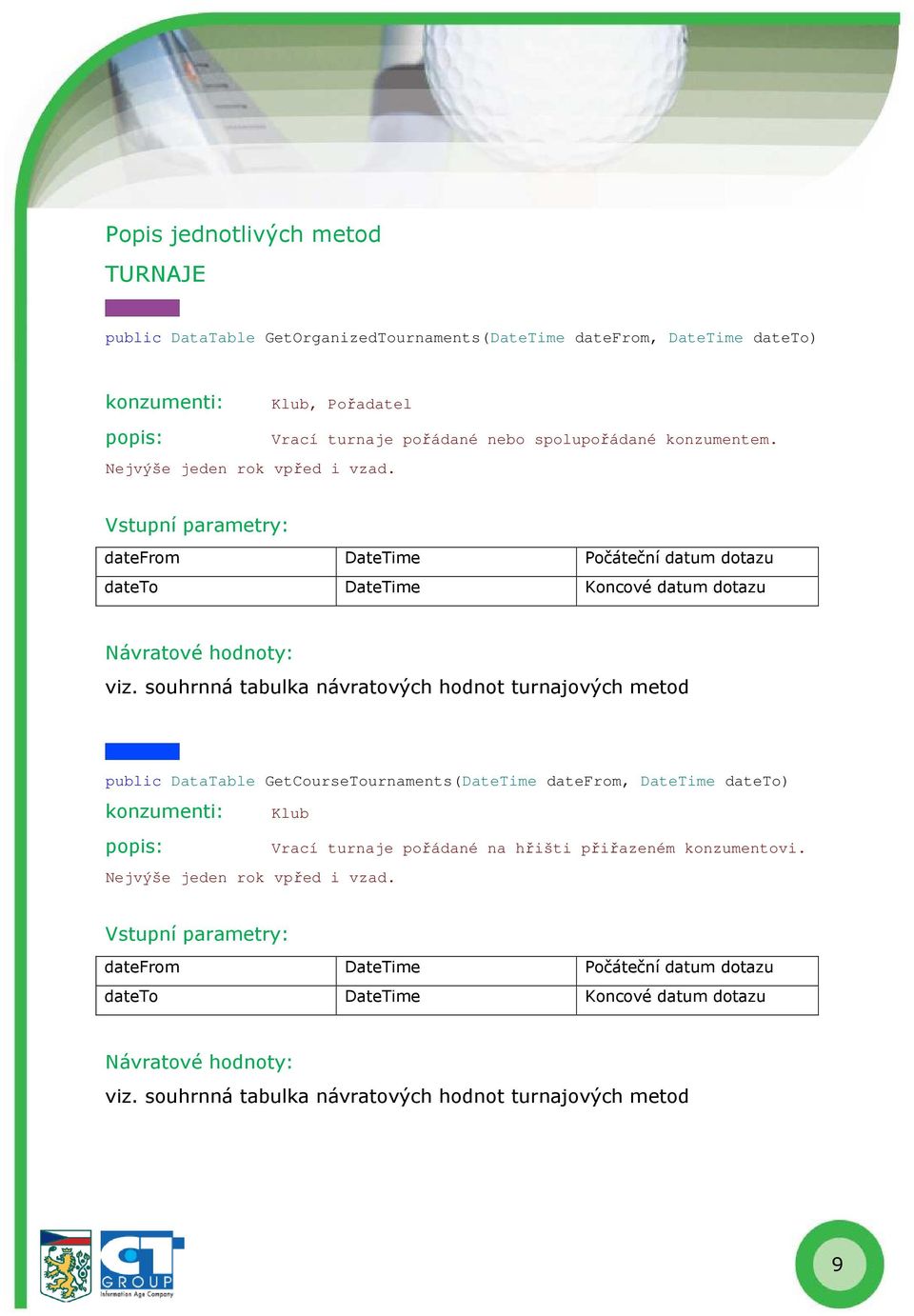 souhrnná tabulka návratových hodnot turnajových metod public DataTable GetCourseTournaments(DateTime datefrom, DateTime dateto) konzumenti: Klub Vrací turnaje pořádané na