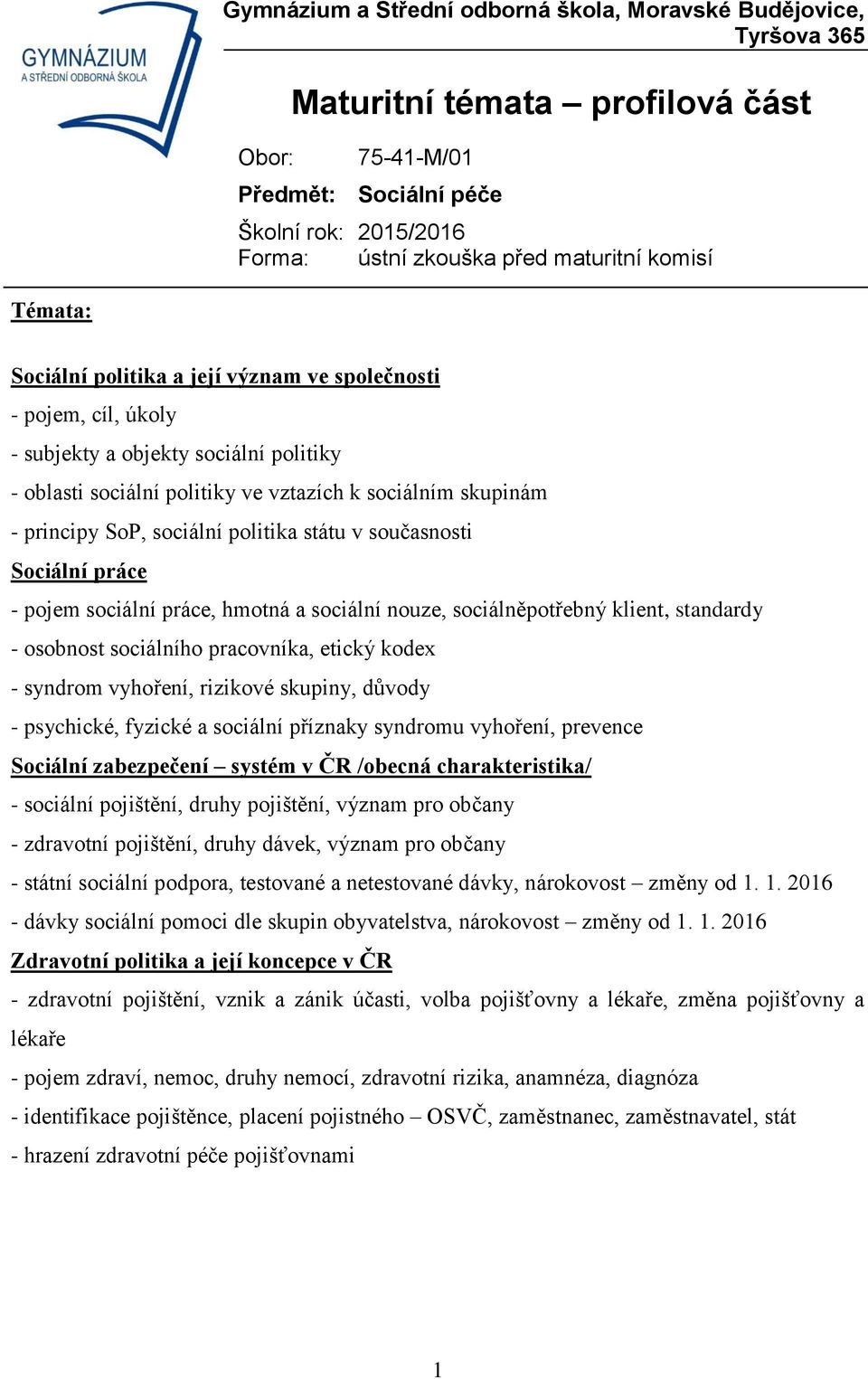 rizikové skupiny, důvody - psychické, fyzické a sociální příznaky syndromu vyhoření, prevence Sociální zabezpečení systém v ČR /obecná charakteristika/ - sociální pojištění, druhy pojištění, význam