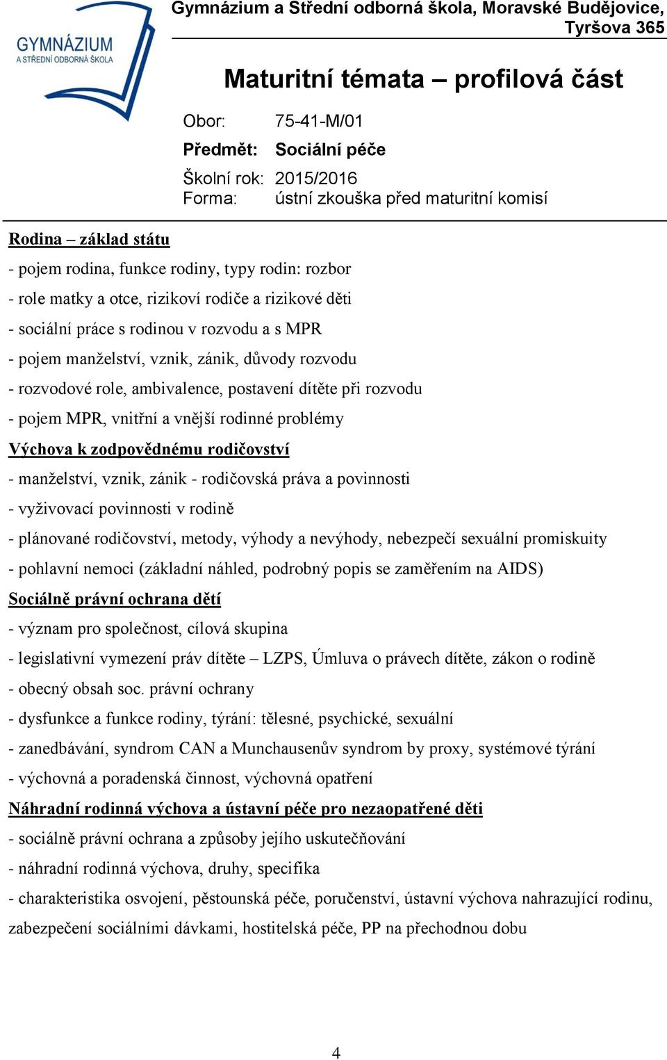 zodpovědnému rodičovství - manželství, vznik, zánik - rodičovská práva a povinnosti - vyživovací povinnosti v rodině - plánované rodičovství, metody, výhody a nevýhody, nebezpečí sexuální promiskuity