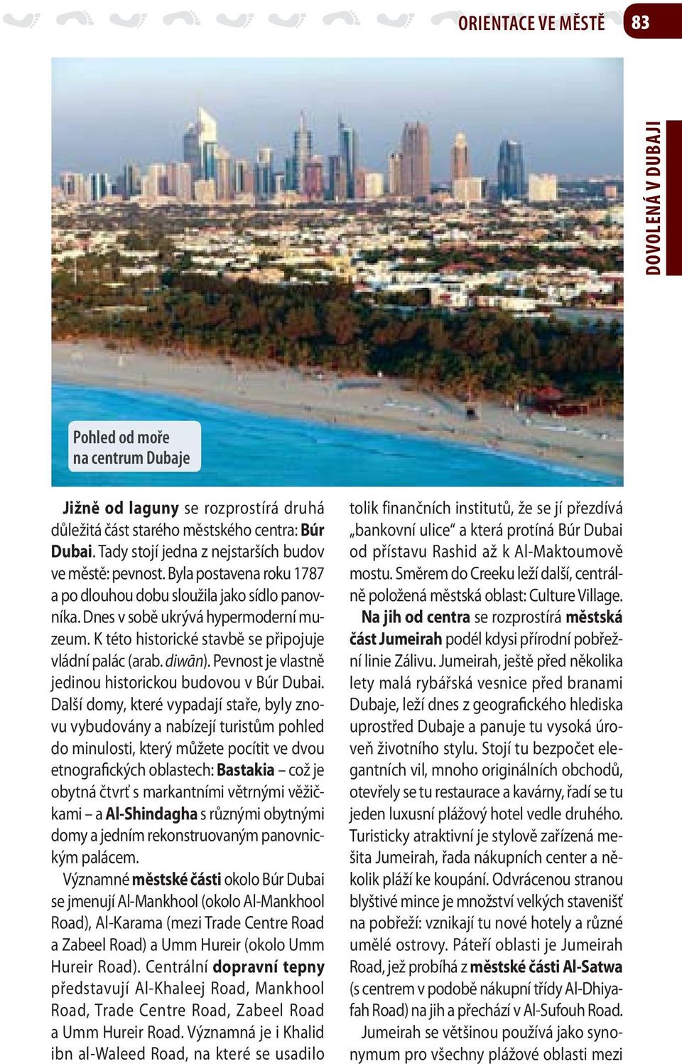 K této historické stavbě se připojuje vládní palác (arab. diwān). Pevnost je vlastně jedinou historickou budovou v Búr Dubai.
