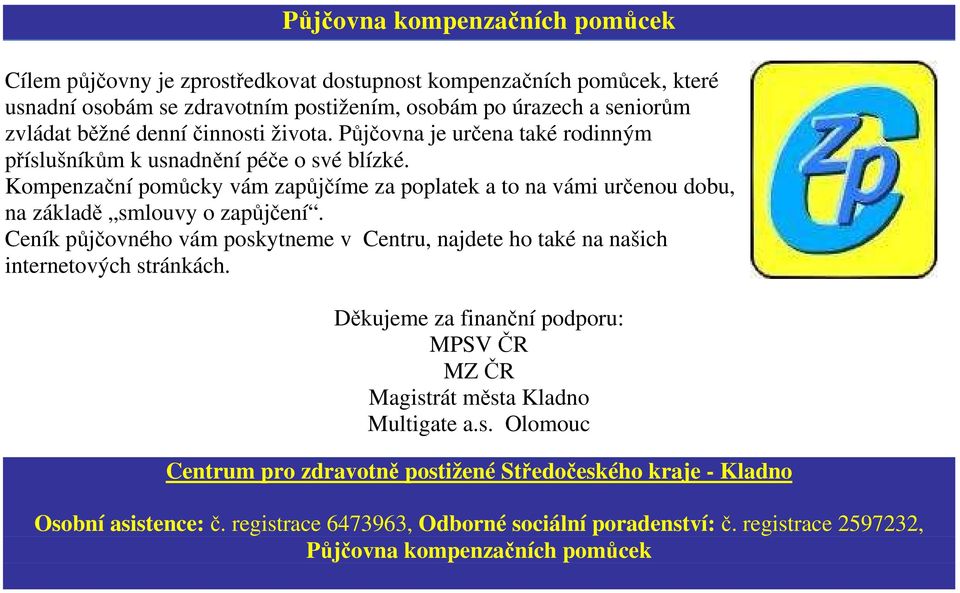 Kompenzační pomůcky vám zapůjčíme za poplatek a to na vámi určenou dobu, na základě smlouvy o zapůjčení.