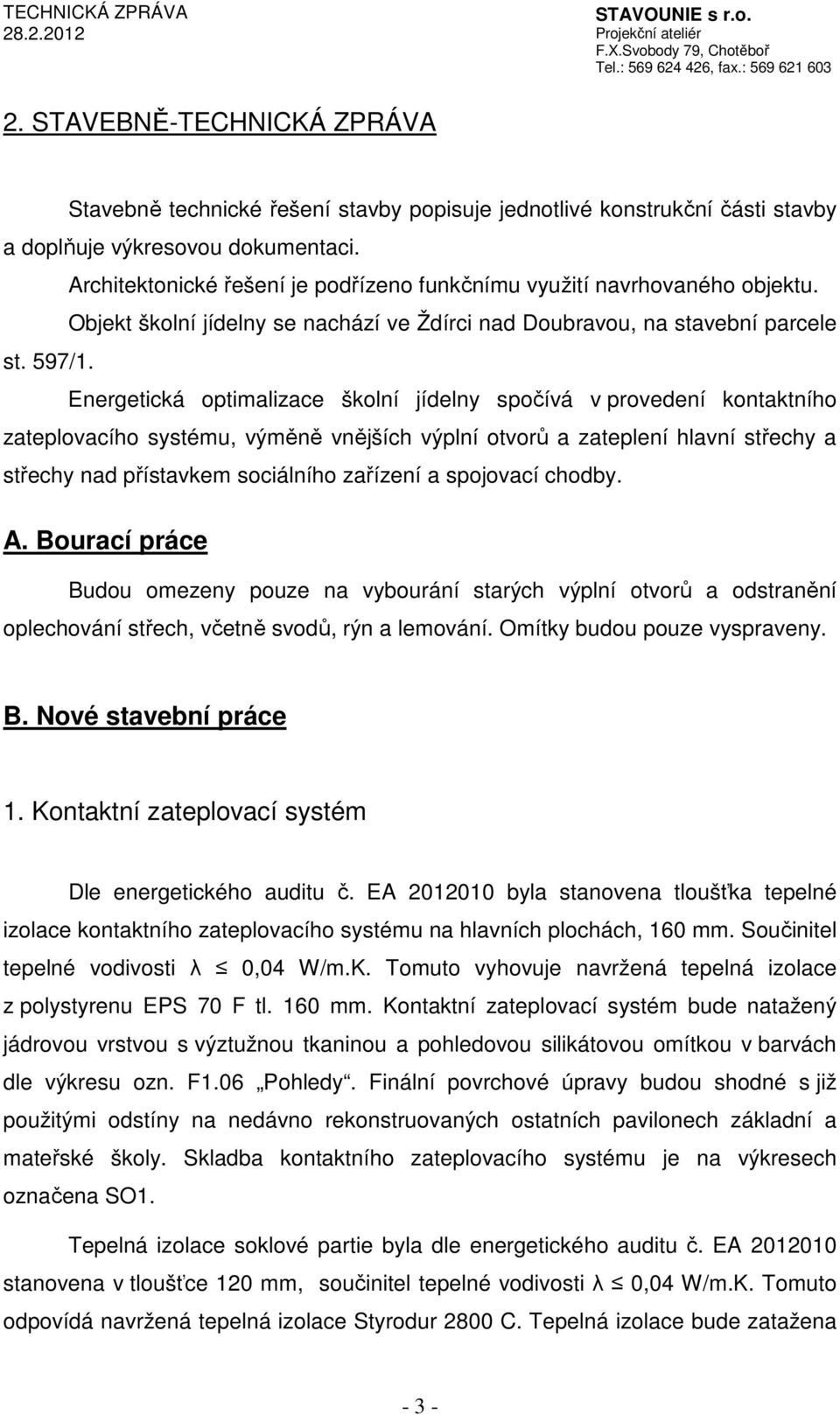 Energetická optimalizace školní jídelny spočívá v provedení kontaktního zateplovacího systému, výměně vnějších výplní otvorů a zateplení hlavní střechy a střechy nad přístavkem sociálního zařízení a