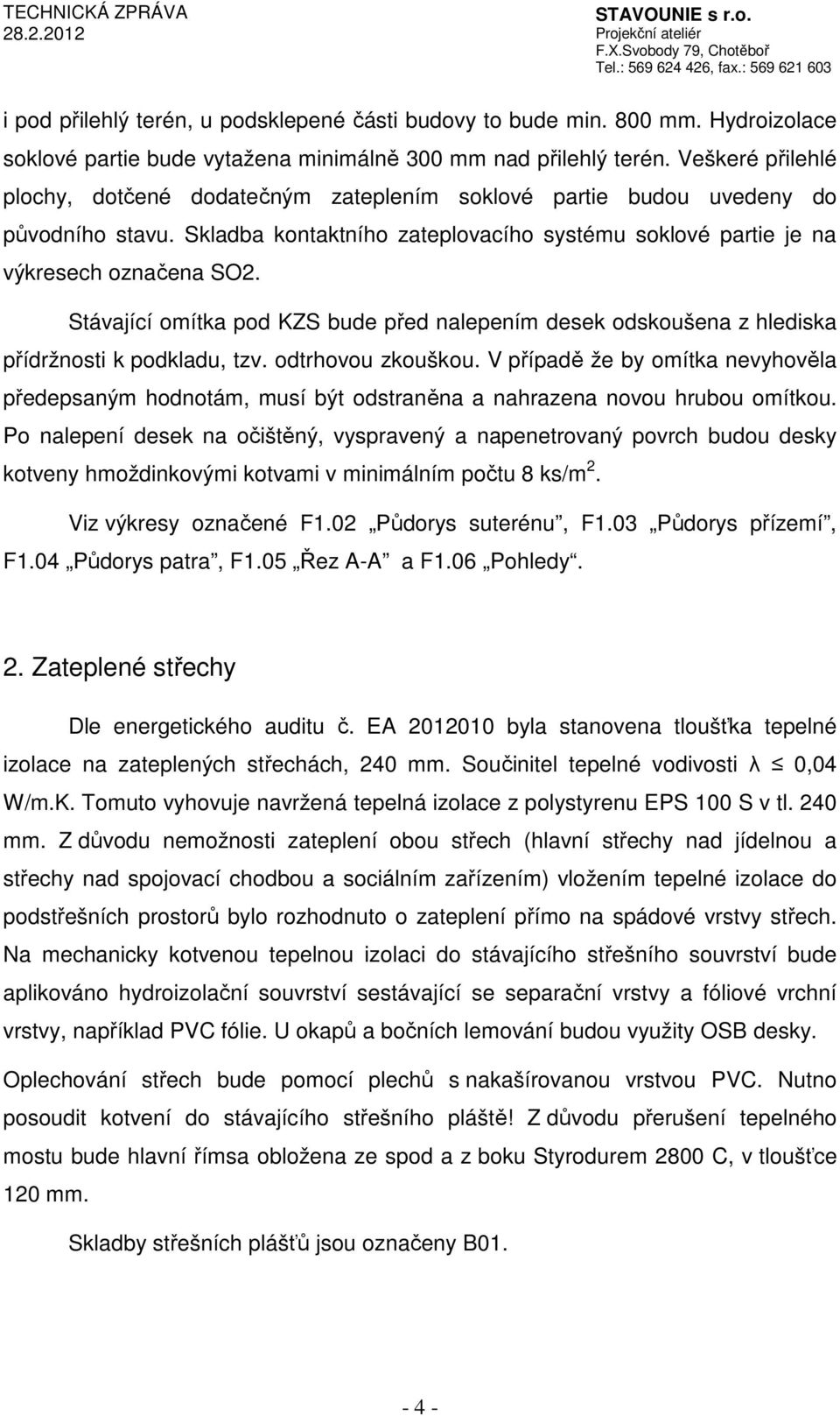 Stávající omítka pod KZS bude před nalepením desek odskoušena z hlediska přídržnosti k podkladu, tzv. odtrhovou zkouškou.