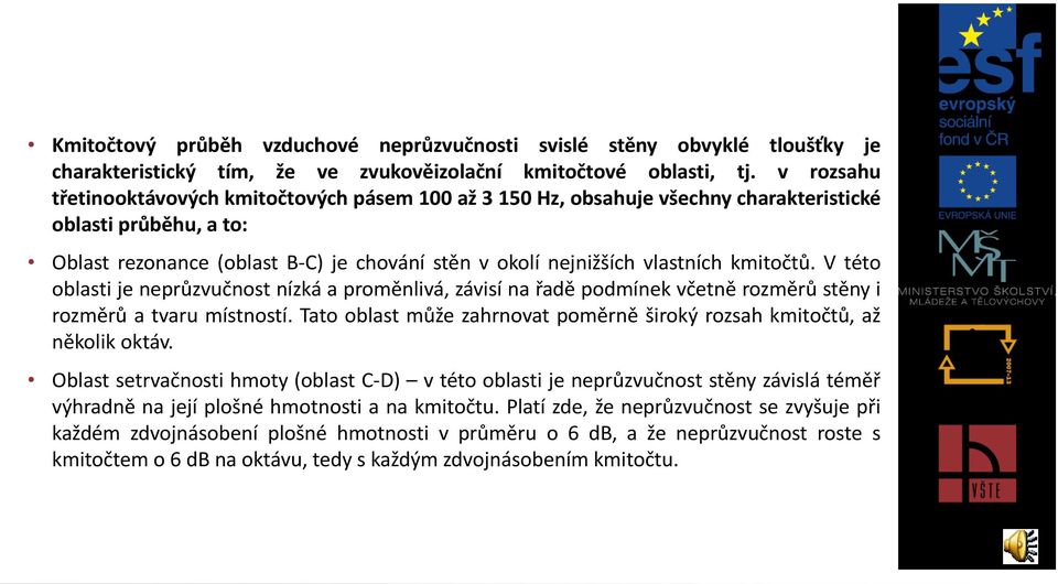 kmitočtů. V této oblasti je neprůzvučnost nízká a proměnlivá, závisí na řadě podmínek včetně rozměrů stěny i rozměrů a tvaru místností.