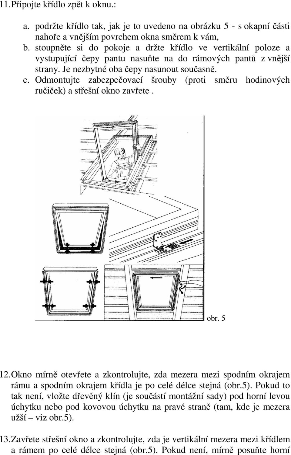 Odmontujte zabezpečovací šrouby (proti směru hodinových ručiček) a střešní okno zavřete. obr. 5 12.
