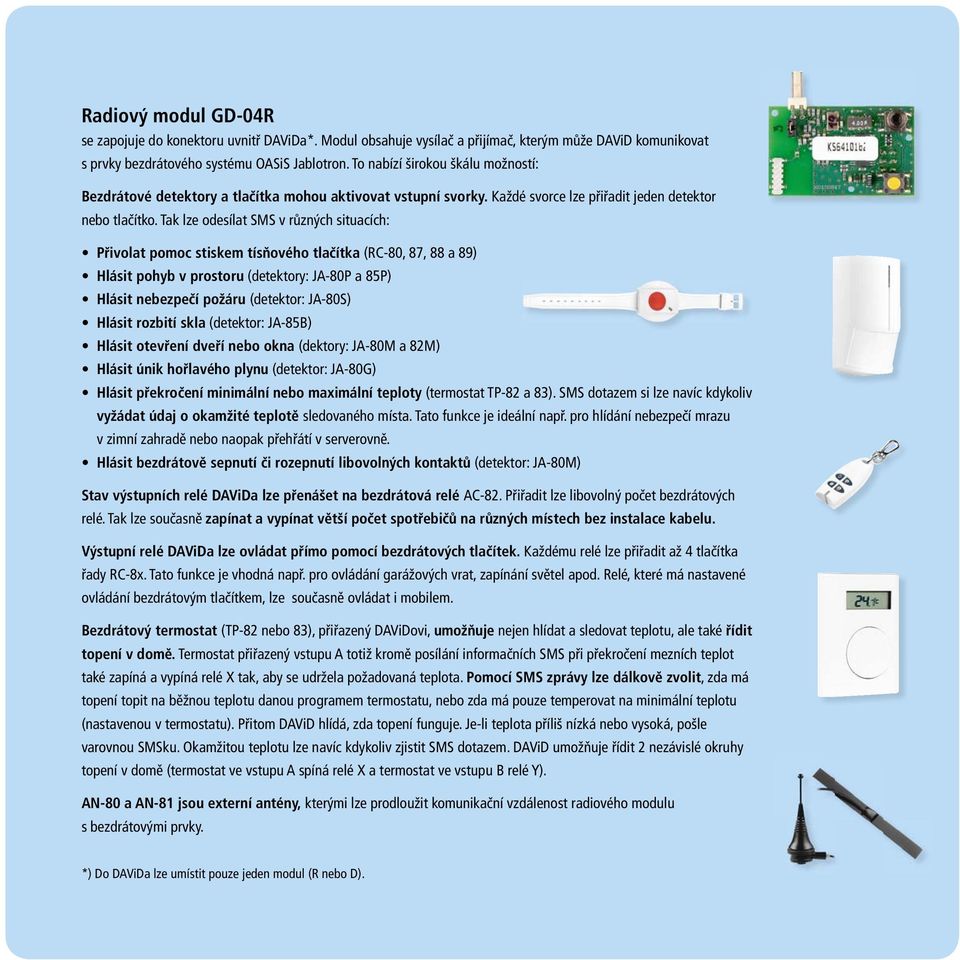 Tak lze odesílat SMS v různých situacích: Přivolat pomoc stiskem tísňového tlačítka (RC-80, 87, 88 a 89) Hlásit pohyb v prostoru (detektory: JA-80P a 85P) Hlásit nebezpečí požáru (detektor: JA-80S)