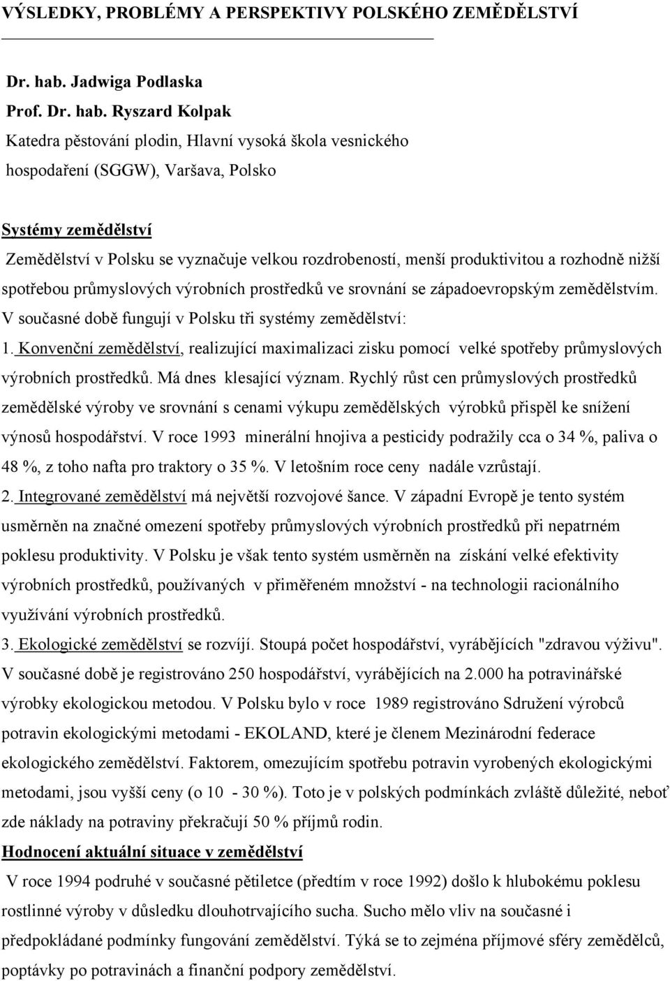 Ryszard Kolpak Katedra pěstování plodin, Hlavní vysoká škola vesnického hospodaření (SGGW), Varšava, Polsko Systémy zemědělství Zemědělství v Polsku se vyznačuje velkou rozdrobeností, menší