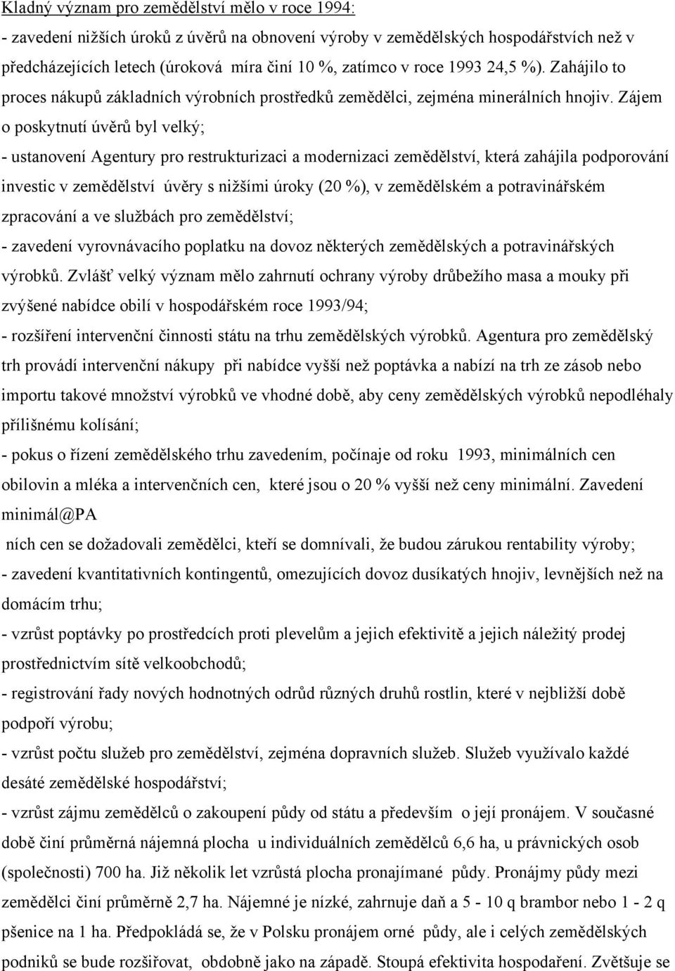 Zájem o poskytnutí úvěrů byl velký; - ustanovení Agentury pro restrukturizaci a modernizaci zemědělství, která zahájila podporování investic v zemědělství úvěry s nižšími úroky (20 %), v zemědělském