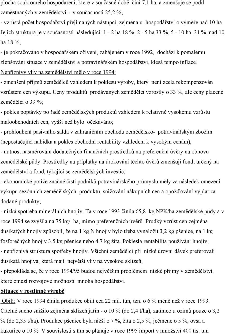 Jejich struktura je v současnosti následující: 1-2 ha 18 %, 2-5 ha 33 %, 5-10 ha 31 %, nad 10 ha 18 %; - je pokračováno v hospodářském oživení, zahájeném v roce 1992, dochází k pomalému zlepšování