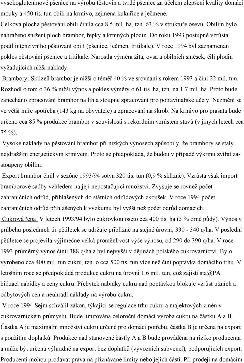 Do roku 1993 postupně vzrůstal podíl intenzivního pěstování obilí (pšenice, ječmen, tritikale). V roce 1994 byl zaznamenán pokles pěstování pšenice a tritikale.