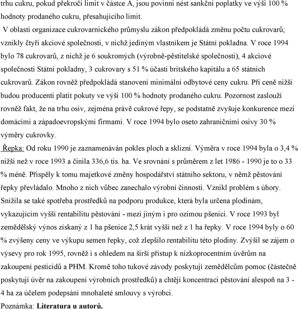 V roce 1994 bylo 78 cukrovarů, z nichž je 6 soukromých (výrobně-pěstitelské společnosti), 4 akciové společnosti Státní pokladny, 3 cukrovary s 51 % účastí britského kapitálu a 65 státních cukrovarů.