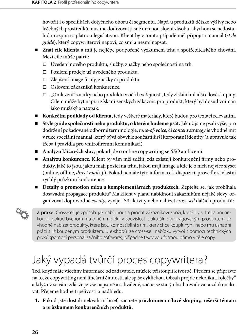 Klient by v tomto případě měl připojit i manuál (style guide), který copywriterovi napoví, co smí a nesmí napsat. Znát cíle klienta a mít je nejlépe podpořené výzkumem trhu a spotřebitelského chování.