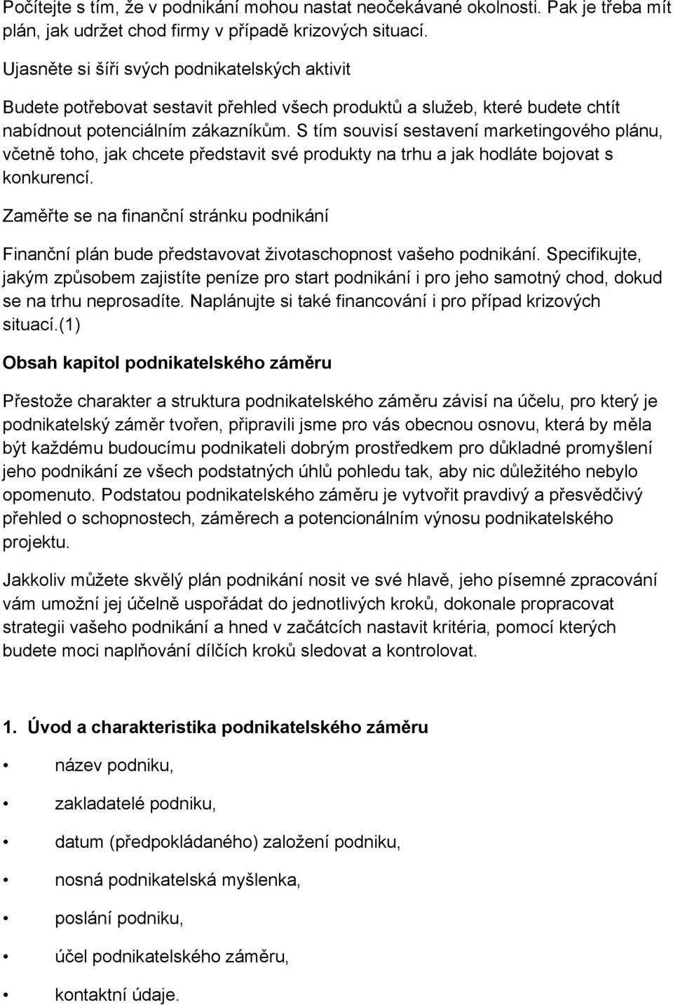 S tím souvisí sestavení marketingového plánu, včetně toho, jak chcete představit své produkty na trhu a jak hodláte bojovat s konkurencí.