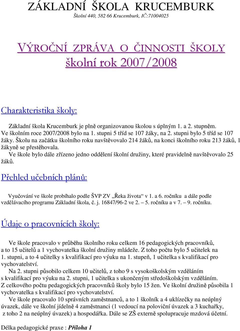 Školu na začátku školního roku navštěvovalo 214 žáků, na konci školního roku 213 žáků, 1 žákyně se přestěhovala.