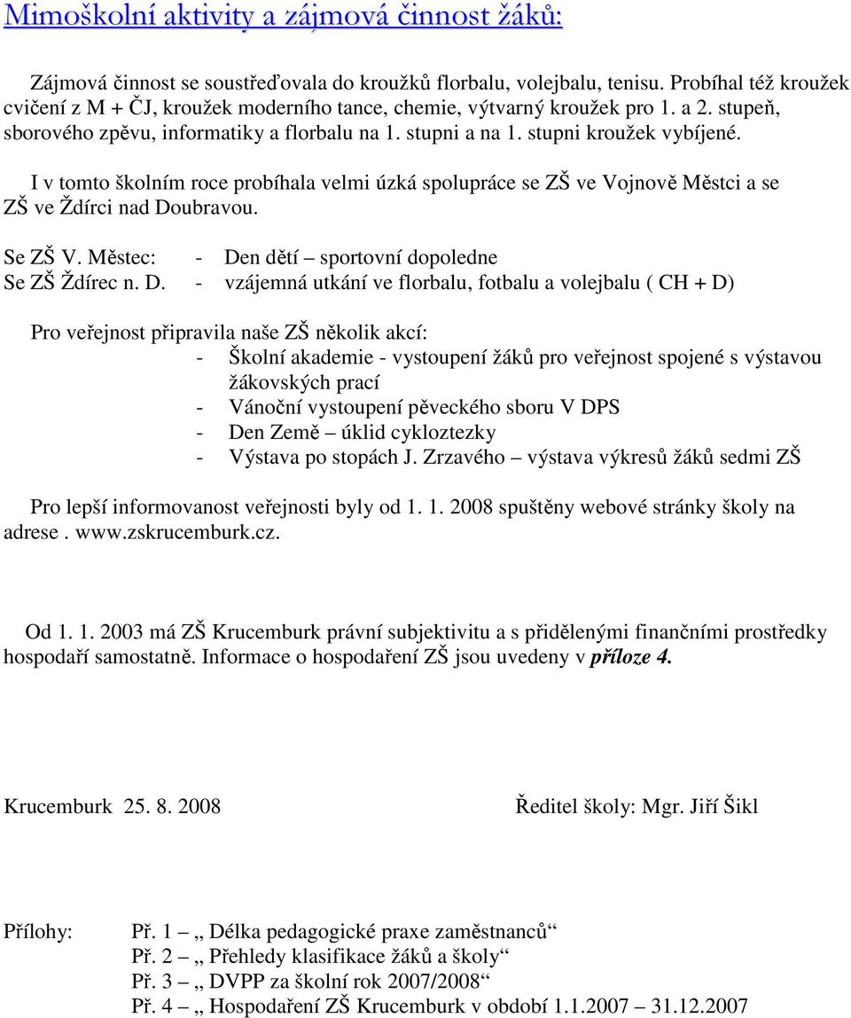 I v tomto školním roce probíhala velmi úzká spolupráce se ZŠ ve Vojnově Městci a se ZŠ ve Ždírci nad Do