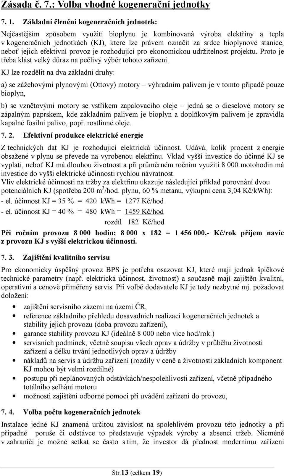 stanice, neboť jejich efektivní provoz je rozhodující pro ekonomickou udržitelnost projektu. Proto je třeba klást velký důraz na pečlivý výběr tohoto zařízení.