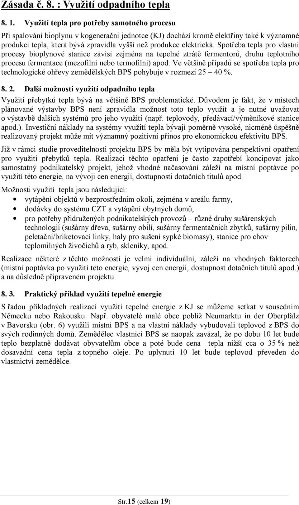 elektrická. Spotřeba tepla pro vlastní procesy bioplynové stanice závisí zejména na tepelné ztrátě fermentorů, druhu teplotního procesu fermentace (mezofilní nebo termofilní) apod.
