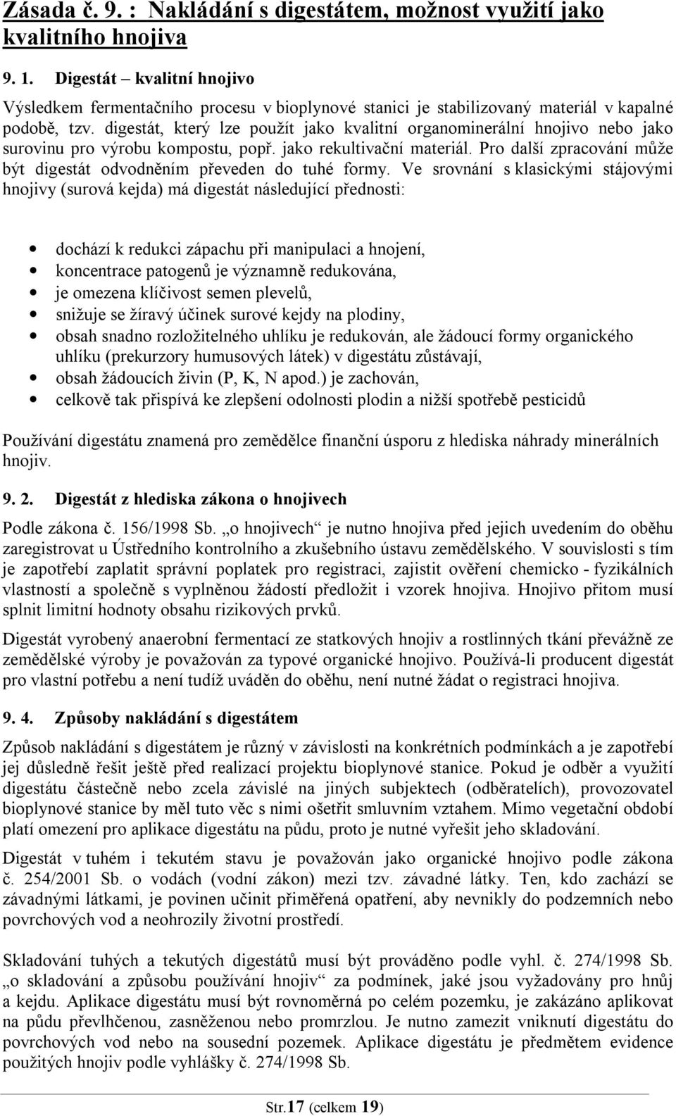 digestát, který lze použít jako kvalitní organominerální hnojivo nebo jako surovinu pro výrobu kompostu, popř. jako rekultivační materiál.