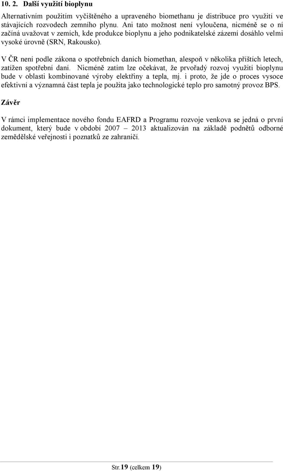 V ČR není podle zákona o spotřebních daních biomethan, alespoň v několika příštích letech, zatížen spotřební daní.