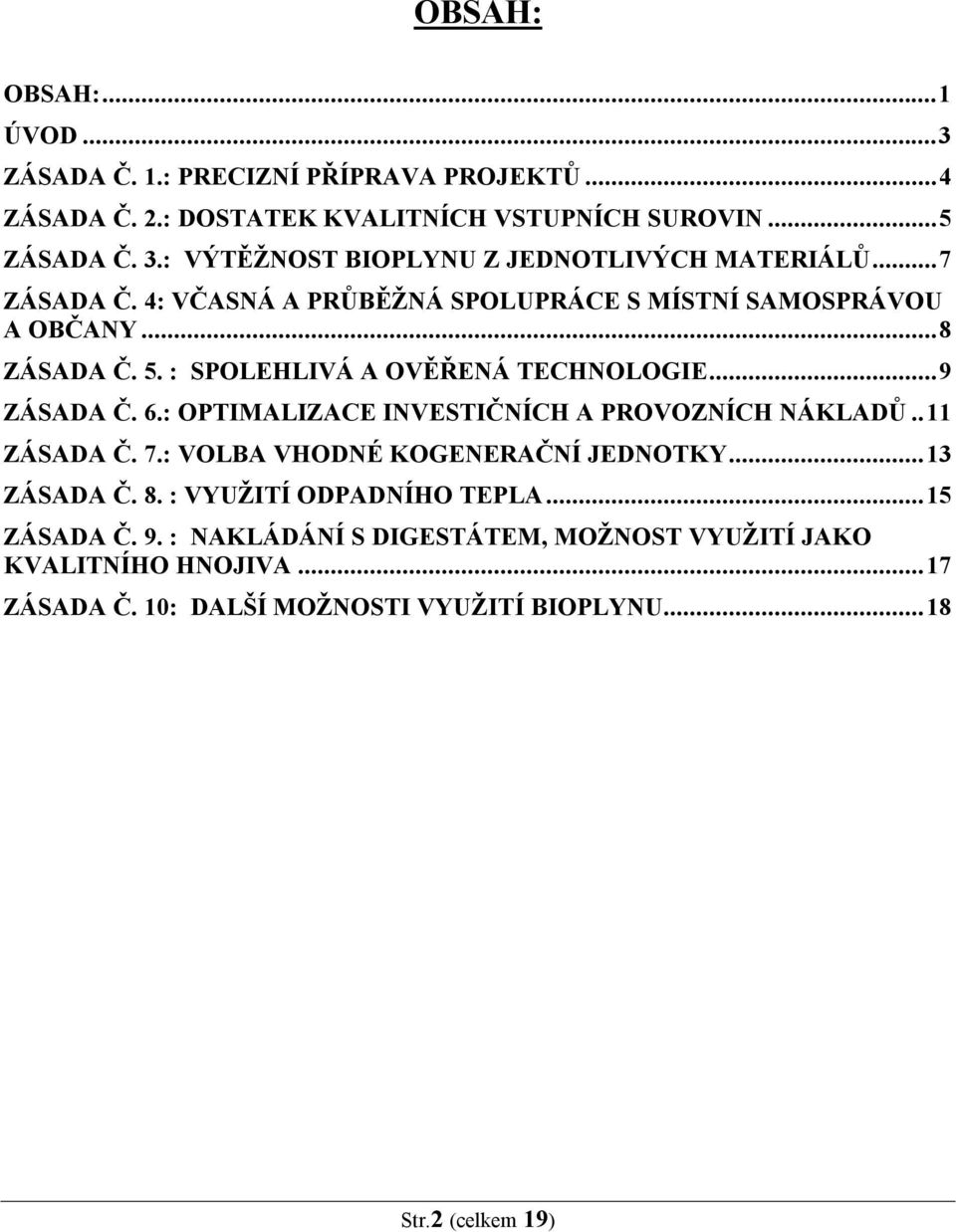 : SPOLEHLIVÁ A OVĚŘENÁ TECHNOLOGIE...9 ZÁSADA Č. 6.: OPTIMALIZACE INVESTIČNÍCH A PROVOZNÍCH NÁKLADŮ..11 ZÁSADA Č. 7.: VOLBA VHODNÉ KOGENERAČNÍ JEDNOTKY.