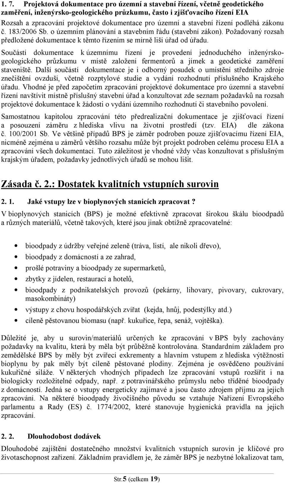 Součástí dokumentace k územnímu řízení je provedení jednoduchého inženýrskogeologického průzkumu v místě založení fermentorů a jímek a geodetické zaměření staveniště.