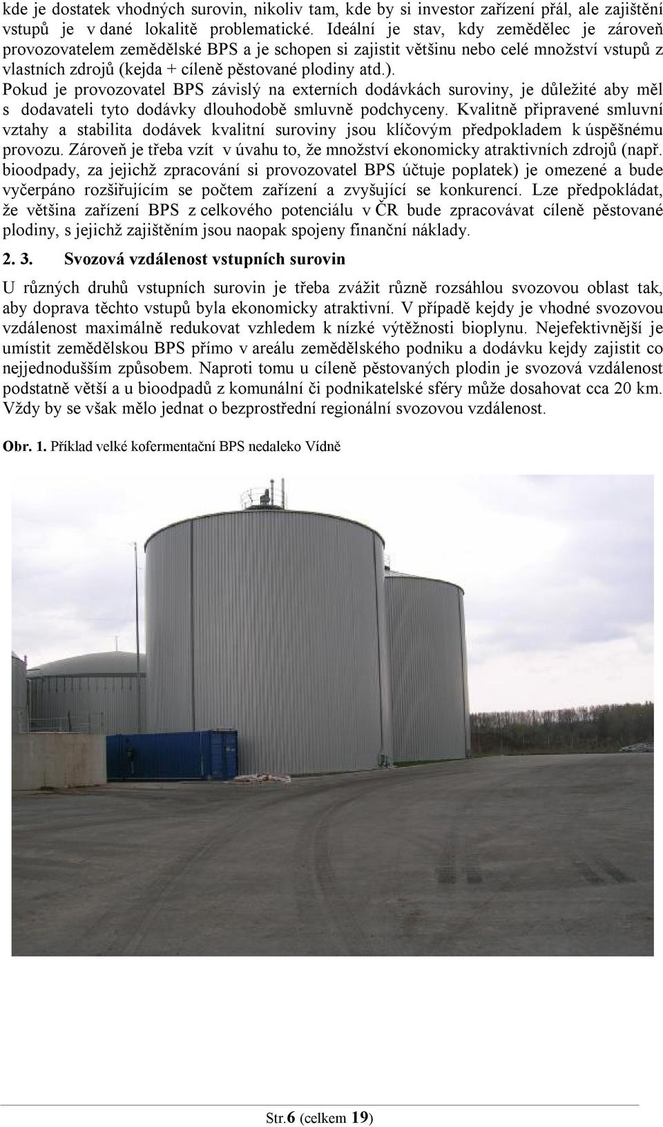 Pokud je provozovatel BPS závislý na externích dodávkách suroviny, je důležité aby měl s dodavateli tyto dodávky dlouhodobě smluvně podchyceny.