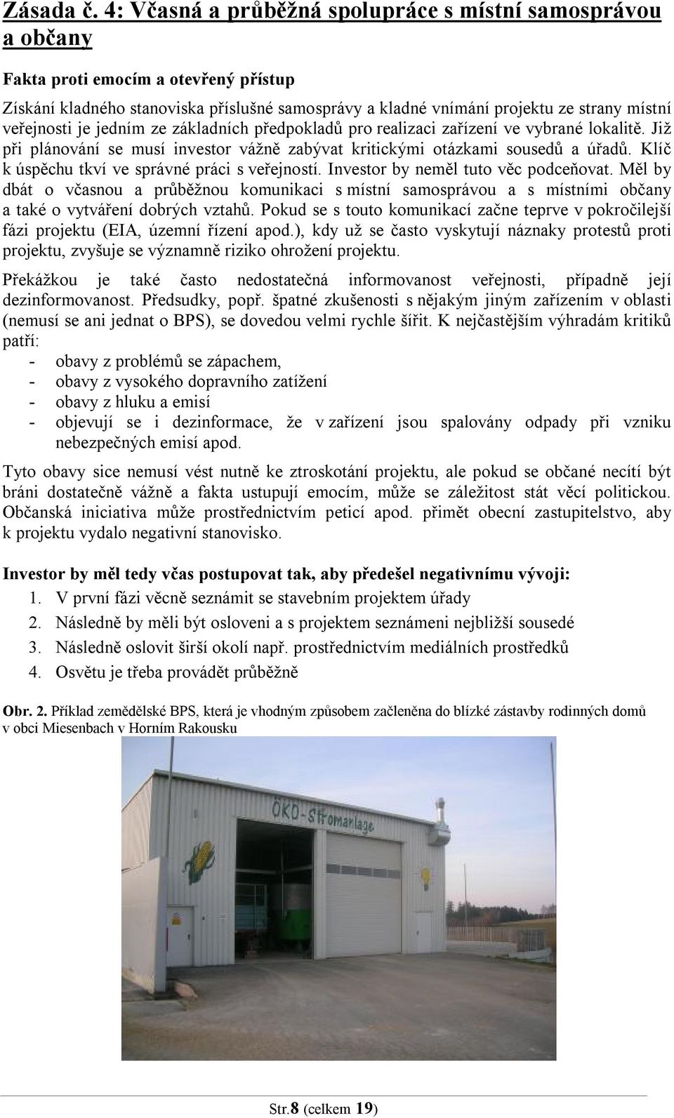 veřejnosti je jedním ze základních předpokladů pro realizaci zařízení ve vybrané lokalitě. Již při plánování se musí investor vážně zabývat kritickými otázkami sousedů a úřadů.