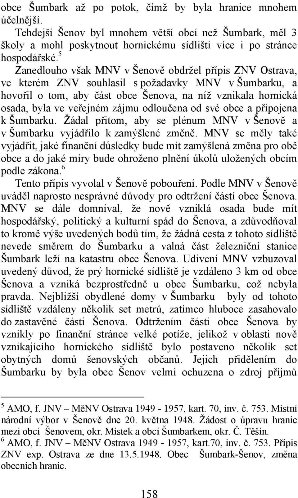 zájmu odloučena od své obce a připojena k Šumbarku. Žádal přitom, aby se plénum MNV v Šenově a v Šumbarku vyjádřilo k zamýšlené změně.